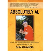 Absolutely Al : How Al Gray Dealt with Mobsters, Mental Illness, Marital Woes and the KGB (Hardcover)