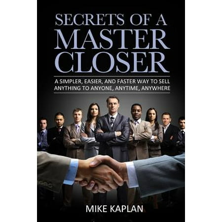 Secrets of a Master Closer : A Simpler, Easier, and Faster Way to Sell Anything to Anyone, Anytime, (Best Way To Sell Domain Names)