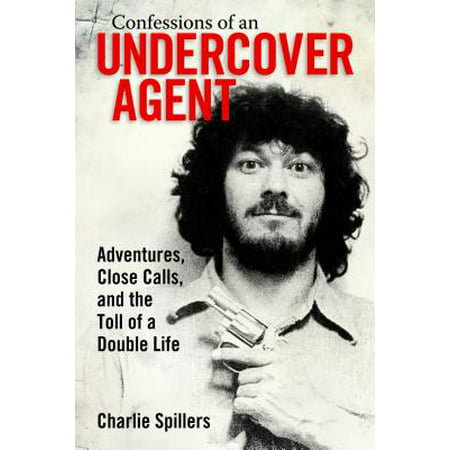 Confessions of an Undercover Agent : Adventures, Close Calls, and the Toll of a Double