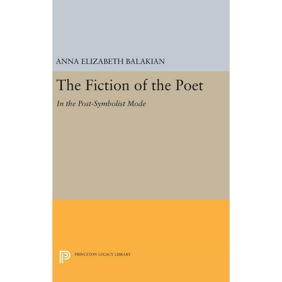 Princeton Legacy Library The Fiction of the Poet: In the Post-Symbolist Mode, Book 181, (Hardcover)