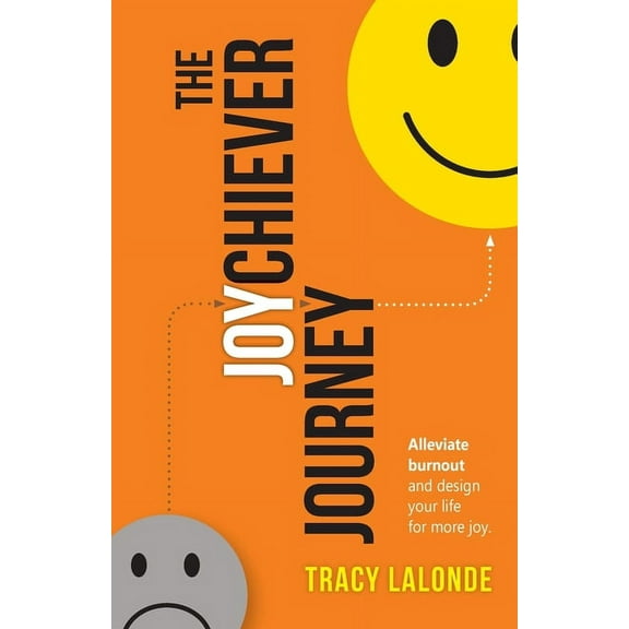 The Joychiever Journey: Alleviate burnout and design your life for more joy., (Paperback)