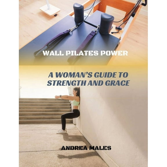 Wall Pilates Power: A Woman's Guide to Strength and Grace, (Paperback)