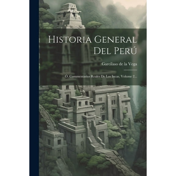 Historia General Del Perú: Ó, Commentarios Reales De Los Incas, Volume 2... (Paperback)