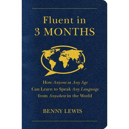 Fluent in 3 Months : How Anyone at Any Age Can Learn to Speak Any Language from Anywhere in the