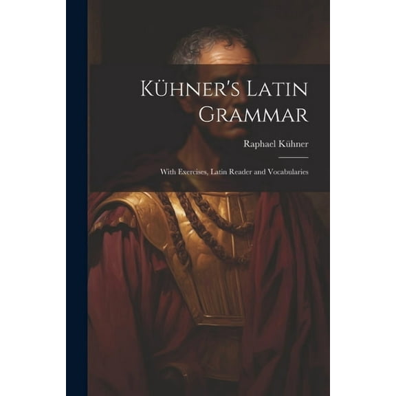 Kühner's Latin Grammar: With Exercises, Latin Reader and Vocabularies (Paperback)