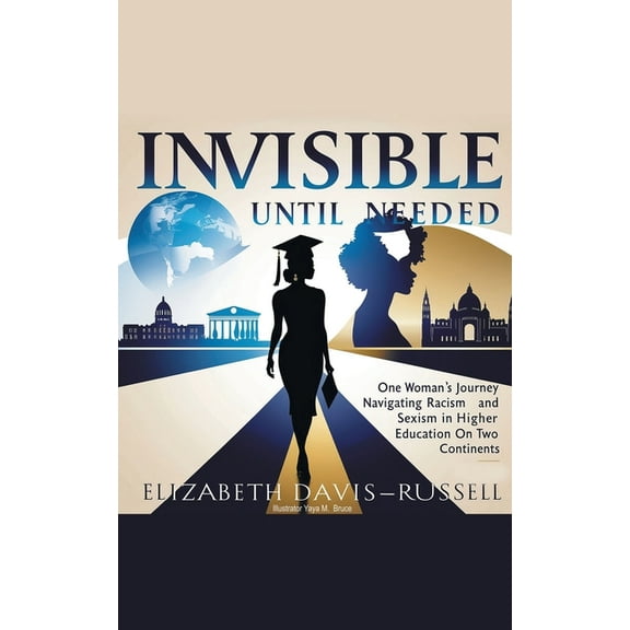Invisible Until Needed: One Woman's Journey Navigating Racism and Sexism in Higher Education on Two Continents, (Paperback)