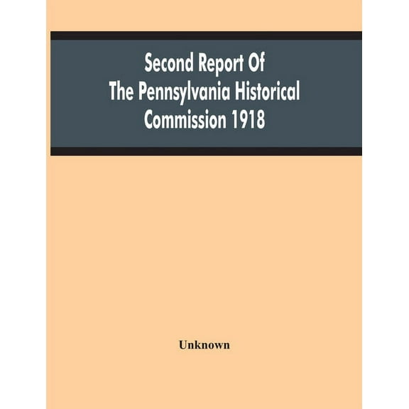 Second Report Of The Pennsylvania Historical Commission 1918, (Paperback)