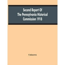 Second Report Of The Pennsylvania Historical Commission 1918, (Paperback)