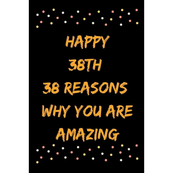 Happy 38th 38 Reasons Why You Are Amazing (Paperback)