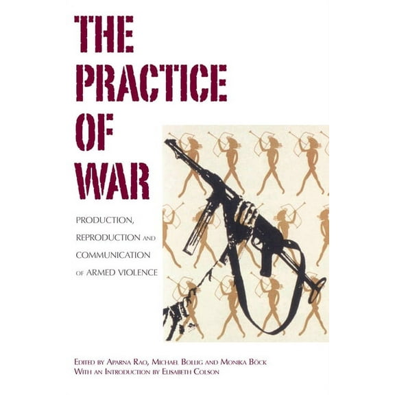 The Practice of War: Production, Reproduction and Communication of Armed Violence, (Paperback)