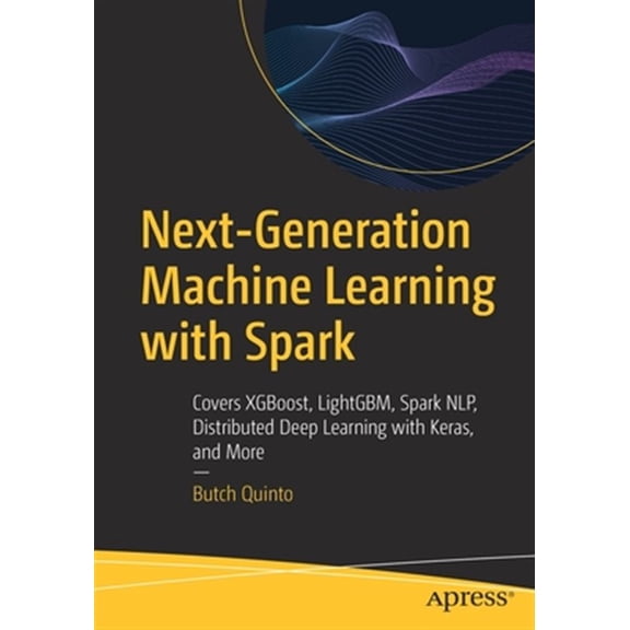 Pre-Owned Next-Generation Machine Learning with Spark: Covers Xgboost, Lightgbm, Spark Nlp, Distributed Deep Learning with Keras, and More (Paperback)