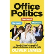 Office Politics : How to Thrive in a World of Lying, Backstabbing and Dirty Tricks (Paperback)