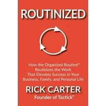 Routinized : How the Organized Routine Routinizes the Work That Elevates Success in Your Business, Family, and Personal Life (Paperback)