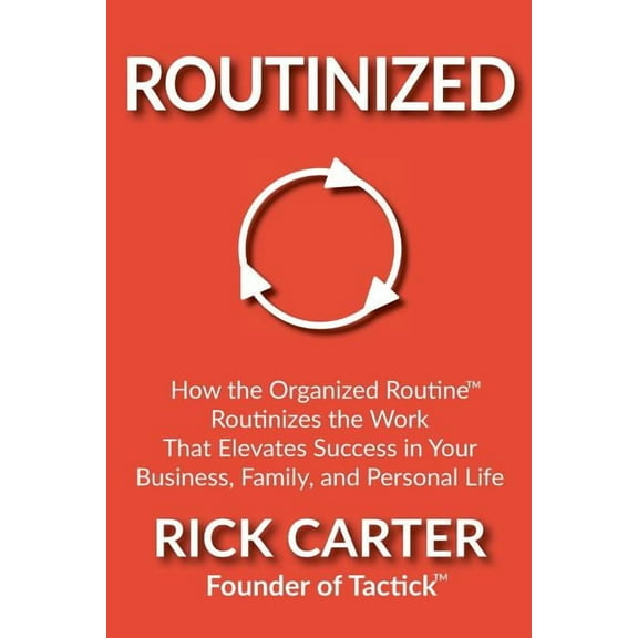 Routinized : How the Organized Routine Routinizes the Work That Elevates Success in Your Business, Family, and Personal Life (Paperback)