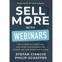 Sell More With Webinars: The Ultimate Playbook for Exploding Your Business and Automating Your Marketing Success, (Hardcover)