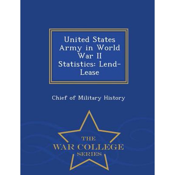 United States Army in World War II Statistics: Lend-Lease - War College Series