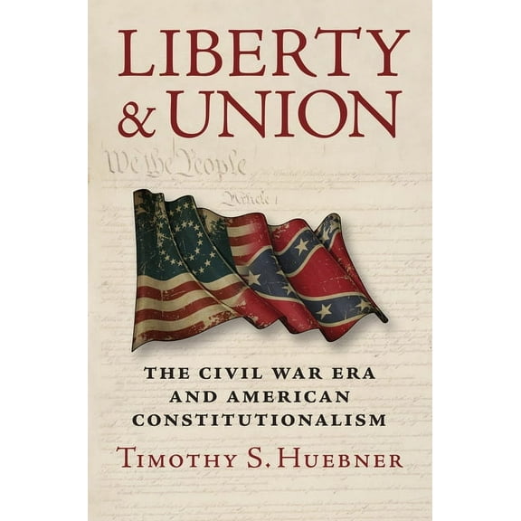 Liberty and Union: The Civil War Era and American Constitutionalism, (Paperback)
