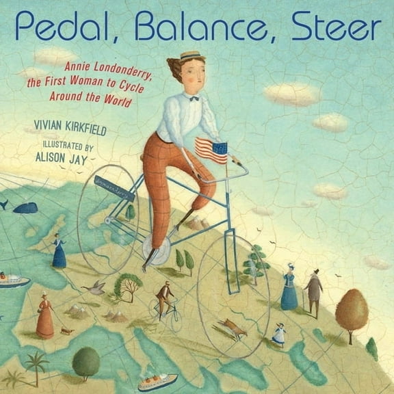 Pedal, Balance, Steer: Annie Londonderry, the First Woman to Cycle Around the World, (Hardcover)