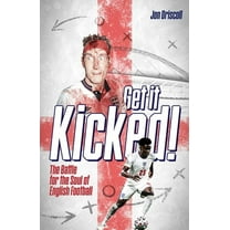 Get it Kicked! : The Battle for the Soul of English Football (Hardcover)