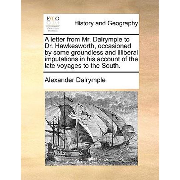 A Letter from Mr. Dalrymple to Dr. Hawkesworth, Occasioned by Some Groundless and Illiberal Imputations in His Account of the Late Voyages to the Sout Paperback