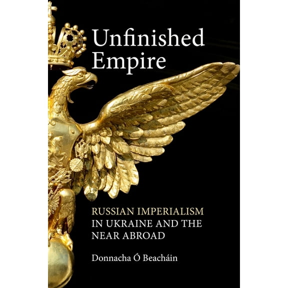 Unfinished Empire: Russian Imperialism in Ukraine and the Near Abroad, (Hardcover)