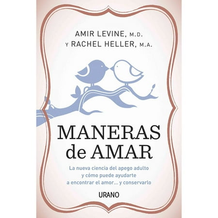 Maneras de amar / Attached: La nueva ciencia del apego adulto y como puede ayudarte a encontrar el amor... y conservarlo / The New Science of Adult Attachment and How it Can Help