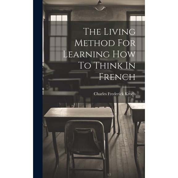 The Living Method For Learning How To Think In French (Hardcover)