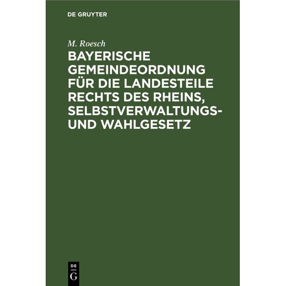 Bayerische Gemeindeordnung Für Die Landesteile Rechts Des Rheins, Selbstverwaltungs- Und Wahlgesetz, (Hardcover)