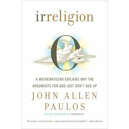 Irreligion : A Mathematician Explains Why the Arguments for God Just Don't Add (Best Argument For God)