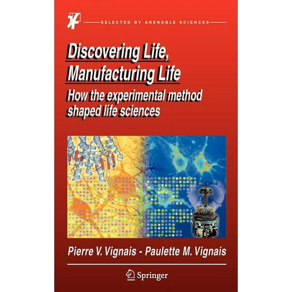 Discovering Life, Manufacturing Life: How the Experimental Method Shaped Life Sciences, (Hardcover)