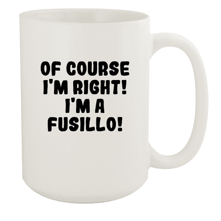 

Of Course I m Right! I m A Fusillo! - Ceramic 15oz White Mug White
