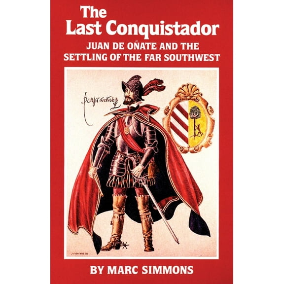Oklahoma Western Biographies The Last Conquistador: Juan de Onate and the Settling of the Far Southwest Volume 2, Book 2, (Paperback)