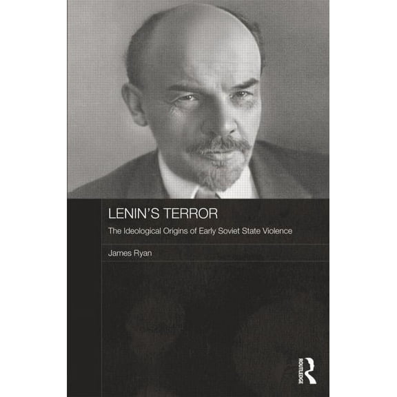 Routledge Contemporary Russia and Easter Lenin's Terror: The Ideological Origins of Early Soviet State Violence, (Paperback)