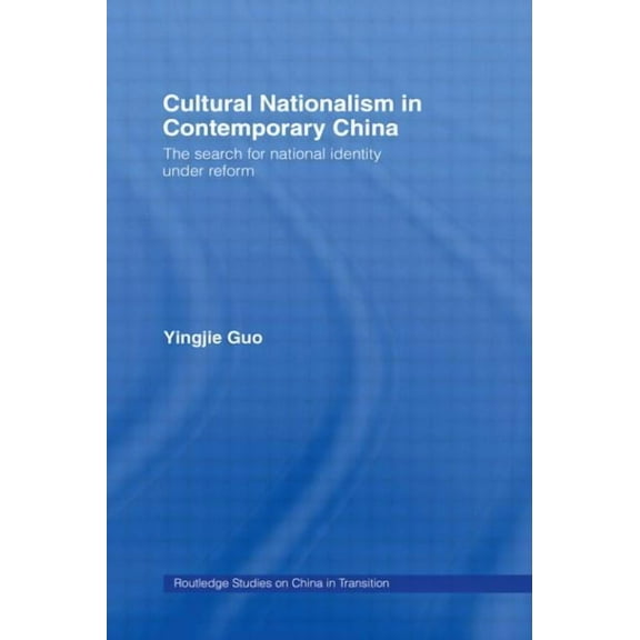 Routledge Studies on China in Transition Cultural Nationalism in Contemporary China: The Search for National Identity Under Reform, (Hardcover)