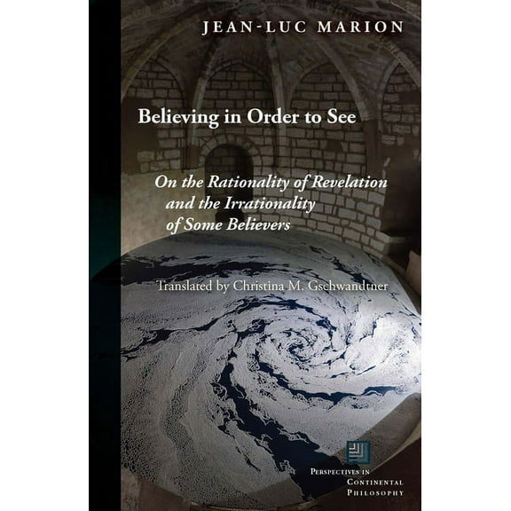 Believing in Order to See : On the Rationality of Revelation and the Irrationality of Some Believers