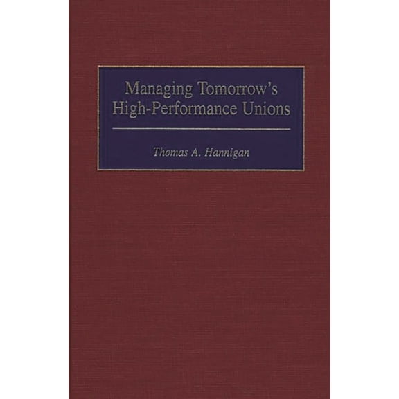 Managing Tomorrow's High-Performance Unions, (Hardcover)