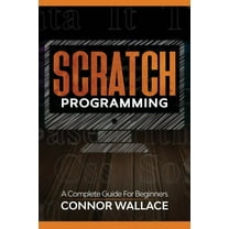 Scratch Programming: Scratch Programming: A Complete Guide For Beginners (Paperback)