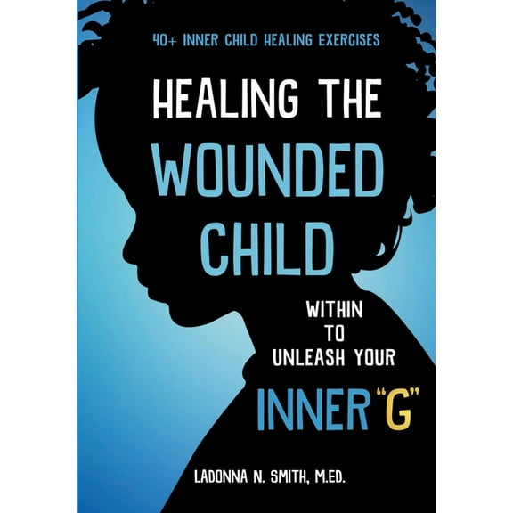 Healing The Wounded Child Within To Unleash Your Inner "G", (Paperback)