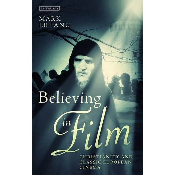 Cinema and Society Believing in Film: Christianity and Classic European Cinema, (Hardcover)