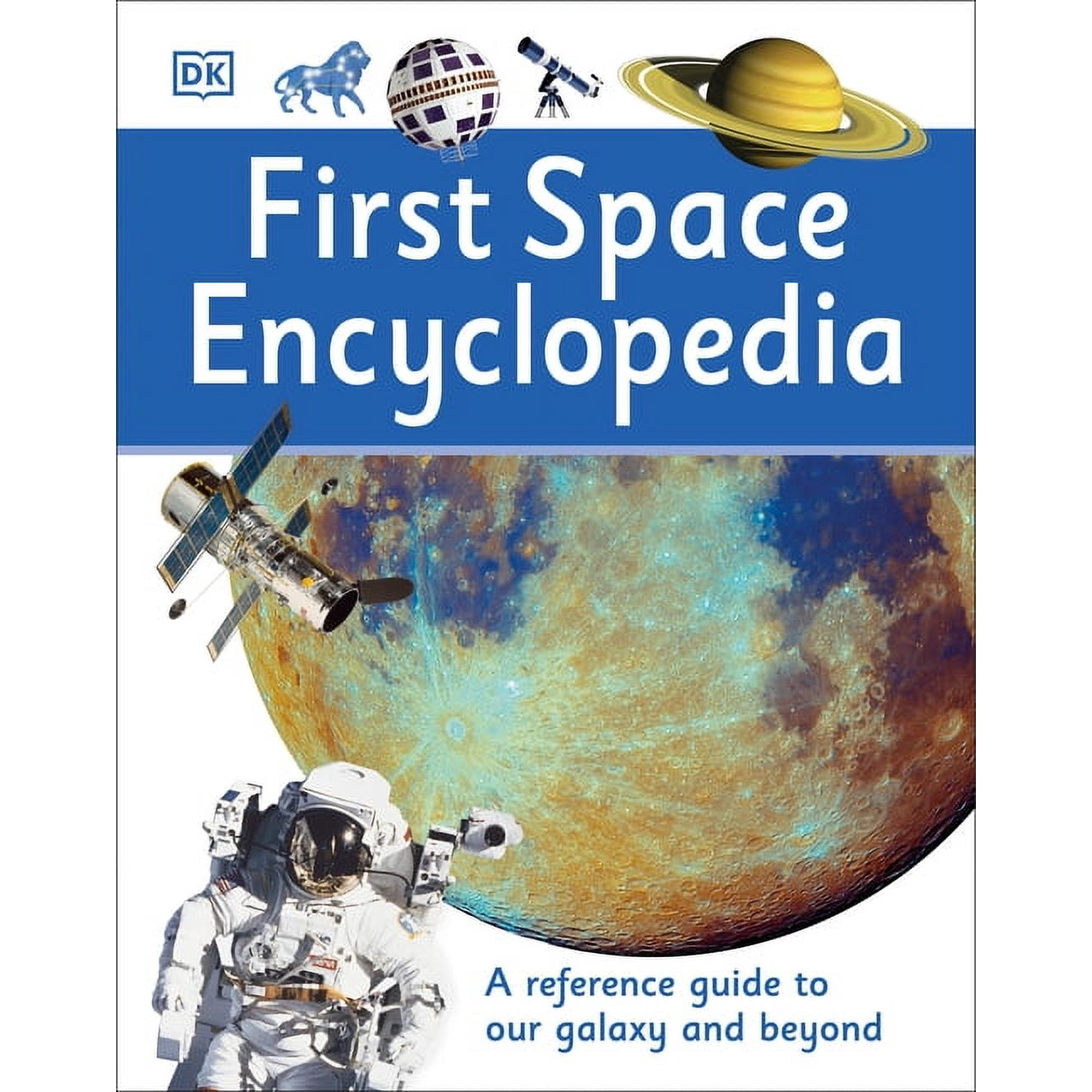 DK First Reference First Space Encyclopedia: A Reference Guide to Our Galaxy and Beyond, (Hardcover)