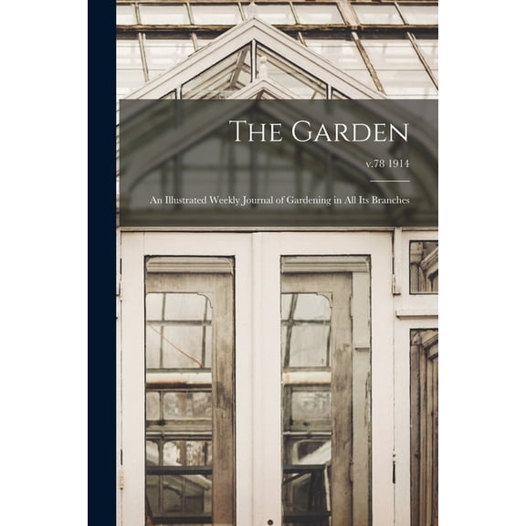The Garden : an Illustrated Weekly Journal of Gardening in All Its Branches; v.78 1914 (Paperback)