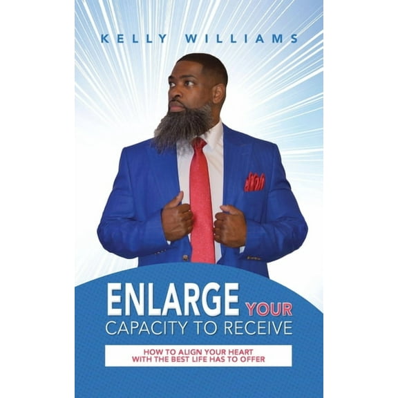 Enlarge Your Capacity to Receive: How to Align Your Heart With the Best Life Has to Offer, (Paperback)