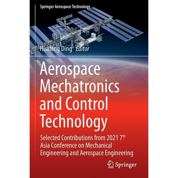 Springer Aerospace Technology Aerospace Mechatronics and Control Technology: Selected Contributions from 2021 7th Asia Conference on Mechanical Engine, (Paperback)
