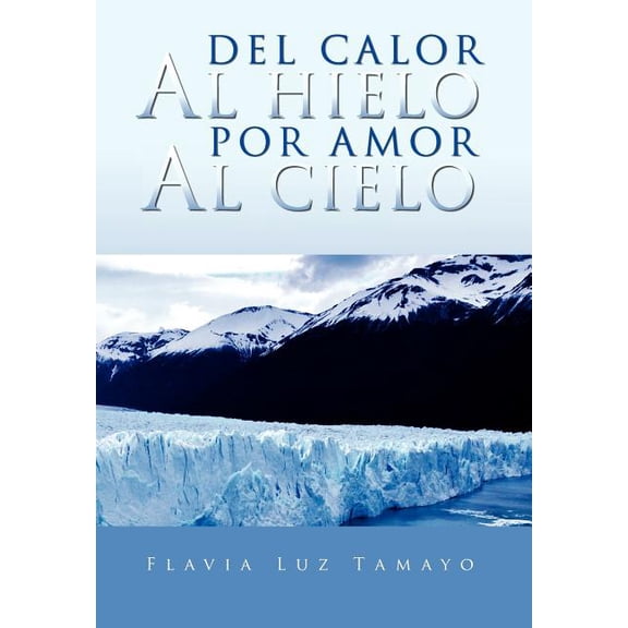 del Calor Al Hielo Por Amor Al Cielo