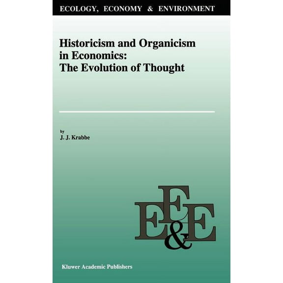 Ecology, Economy & Environment Historicism and Organicism in Economics: The Evolution of Thought, Book 6, (Hardcover)