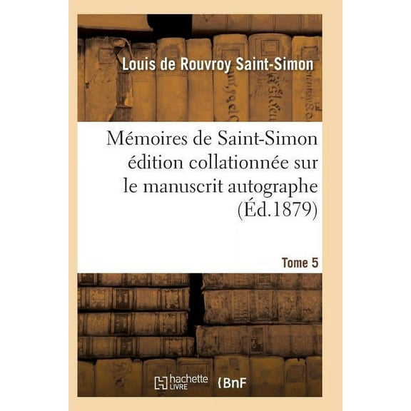 Histoire: Mémoires de Saint-Simon Édition Collationnée Sur Le Manuscrit Autographe Tome 5 (Paperback)
