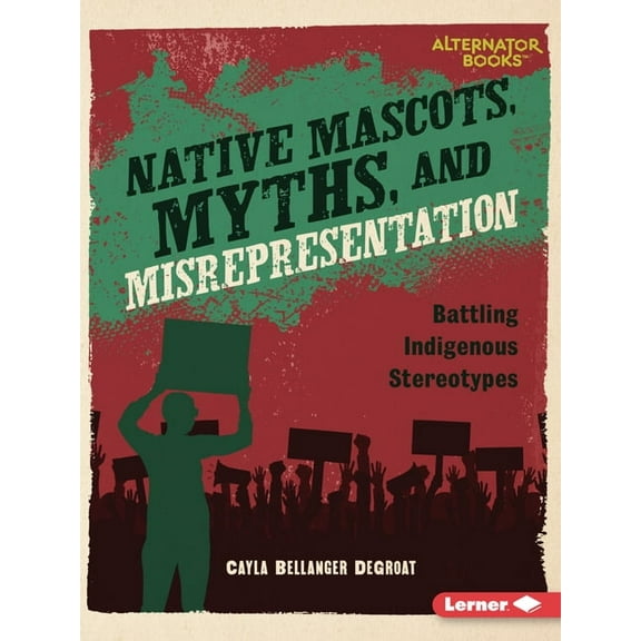 Native Rights (Alternator Books (R)) Native Mascots, Myths, and Misrepresentation: Battling Indigenous Stereotypes, (Paperback)