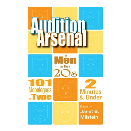 Audition Arsenal for Men in their 20's: 101 Monologues by Type, 2 Minutes & Under -