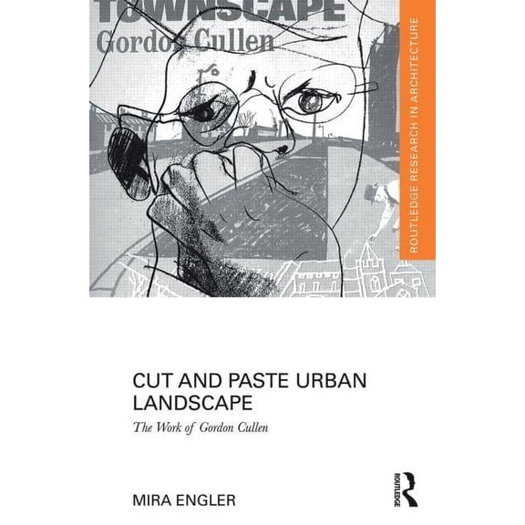 Routledge Research in Architecture Cut and Paste Urban Landscape: The Work of Gordon Cullen, (Hardcover)