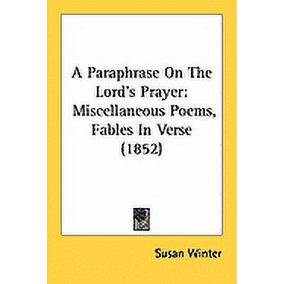 A Paraphrase On The Lord's Prayer : Miscellaneous Poems, Fables In Verse (1852) (Paperback)